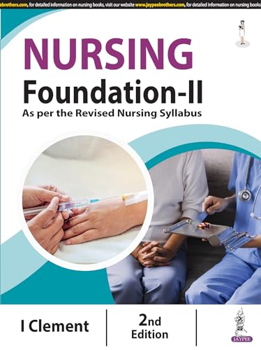 Nursing Foundation-II, 2/E for BSc Nursing Students | As per the Revised INC Syllabus | Health Assessment, Hygiene, Elimination, Oxygenation & Medication Administration with Nursing Care Plans