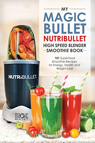 Magic Bullet Nutribullet Blender Smoothie Book: 101 Superfood Smoothie Recipes for Energy, Health an book cover