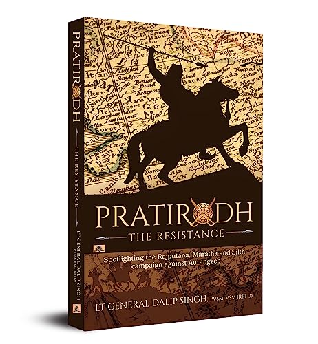 Pratirodh: The Resistance—Spotlighting the Rajputana, Maratha and Sikh campaign against Aurangzeb by Lt General Dalip Singh