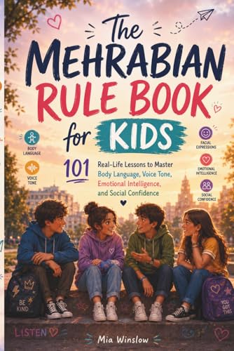 The Mehrabian Rule Book for Kids: 101 Real-Life Lessons to Master Body Language, Voice Tone, Emotional Intelligence, and Social Confidence