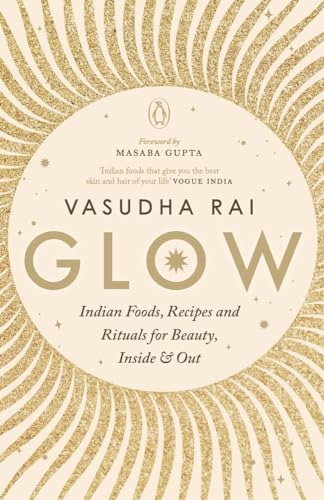 Glow: Indian Foods, Recipes and Rituals for Beauty, Inside and Out book cover