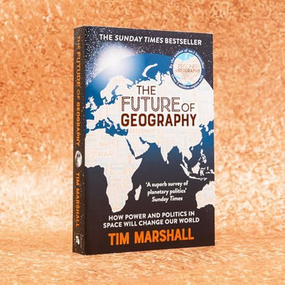 Future of Geography: How Power and Politics in Space Will Change Our World - A SUNDAY TIMES BESTSELLER (Tim Marshall on Geopolitics)