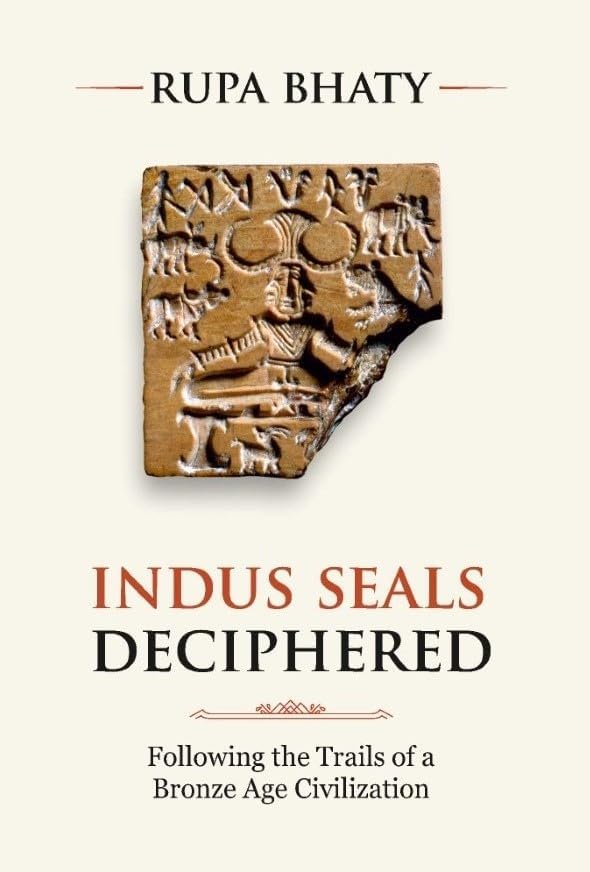Indus Seals Deciphered: Following the Trails of a Bronze Age Civilization by Rupa Bhaty