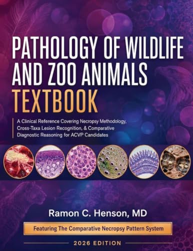 Pathology of Wildlife and Zoo Animals Textbook: A Clinical Reference Covering Necropsy Methodology, Cross-Taxa Lesion Recognition, & Comparative Diagnostic Reasoning for ACVP Candidates