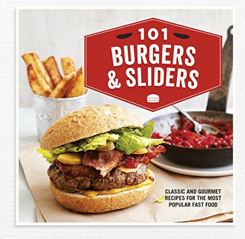 101 Burgers & Sliders: Classic and gourmet recipes for the most popular fast food book cover