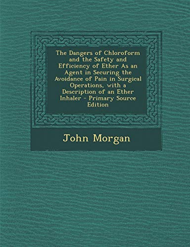 The Dangers of Chloroform and the Safety and Efficiency of Ether as an Agent in Securing the Avoidan book cover