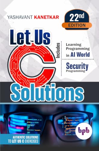 Let Us C Solutions: Authentic Solutions to Let Us C Exercises - 22nd Edition