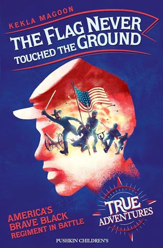The Flag Never Touched The Ground: America’S Brave Black Regiment In Battle (True Adventure Series) book cover