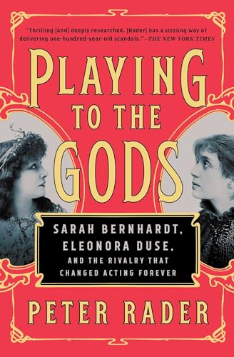 Playing to the Gods: Sarah Bernhardt, Eleonora Duse, and the Rivalry That Changed Acting Forever book cover