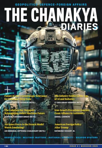 The Chanakya Diaries | India’s Premier Magazine on Geopolitics, Defence & Foreign Affairs | 2026 Monsoon Edition | 4th Issue