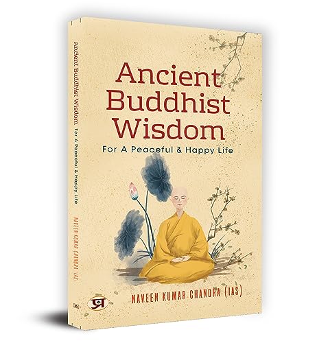 Ancient Buddhist Wisdom for A Peaceful & Happy Life by Naveen Kumar Chandra IAS by Naveen Kumar Chandra (IAS)