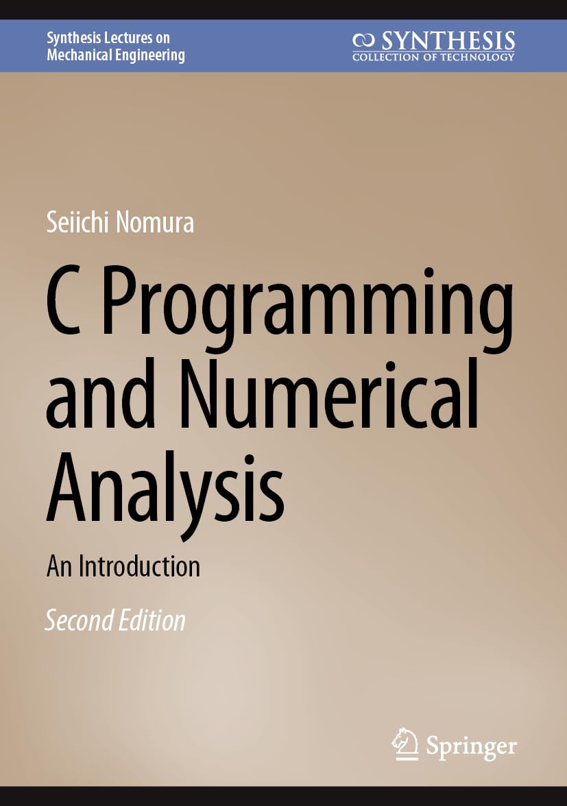 C Programming and Numerical Analysis: An Introduction (Synthesis Lectures on Mechanical Engineering)