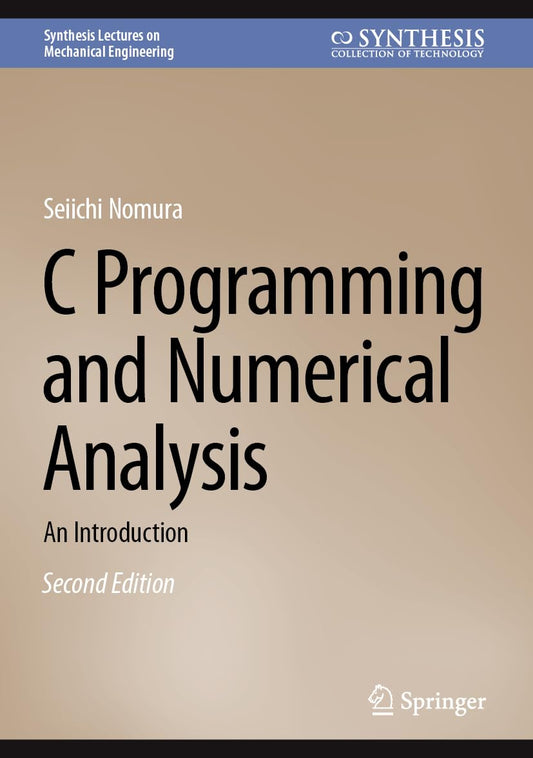 C Programming and Numerical Analysis: An Introduction (Synthesis Lectures on Mechanical Engineering)