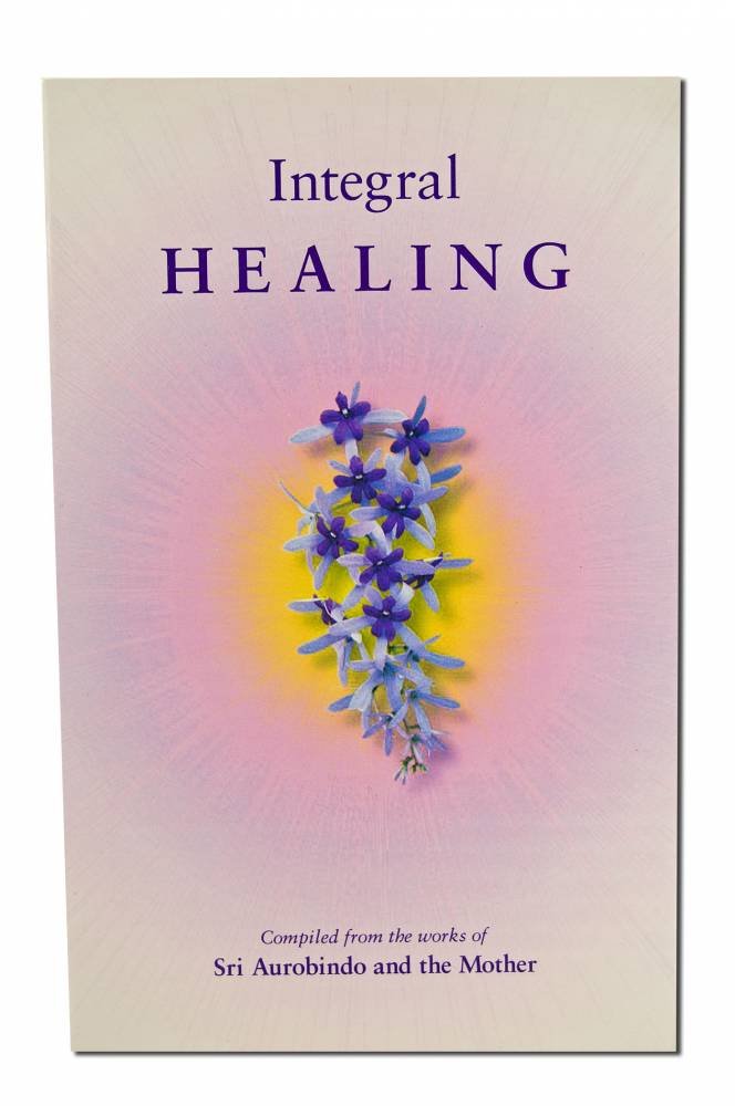 Integral Healing: Compiled from the Works of Sri Aurobindo and the Mother  book cover