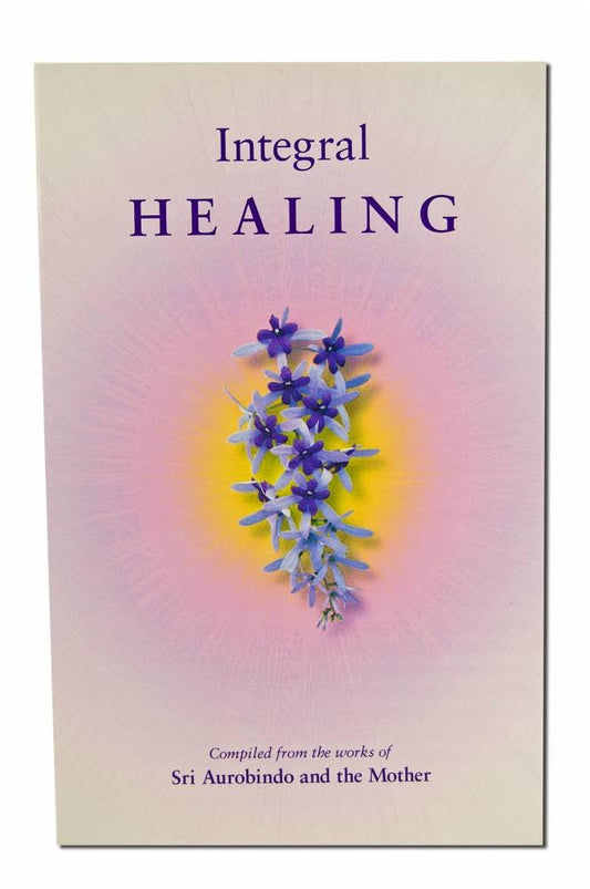 Integral Healing: Compiled from the Works of Sri Aurobindo and the Mother  book cover