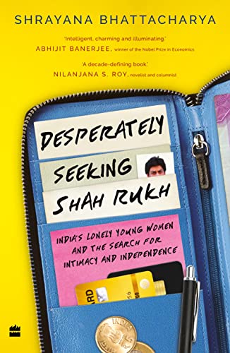 Desperately Seeking Shah Rukh : Indias Lonely Young Women and the Search for Intimacy and Independe book cover