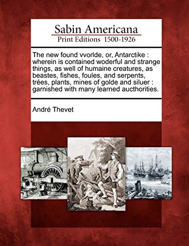 The New Found Vvorlde, Or, Antarctike: Wherein Is Contained Woderful and Strange Things, as Well of book cover
