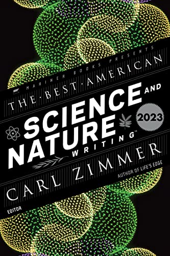 BEST AMER SCIENCE & NATURE WRITING 2023: Carl Zimmer selects 20 top essays on Alzheimer's, nearsightedness, hurricanes, and how science shapes daily life (Best American)