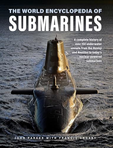 The World Encyclopedia of Submarines: A Complete History of over 150 Underwater Vessels from the Hunley and Nautilus to Today's Nuclear-powered Submarines (Military Transport)