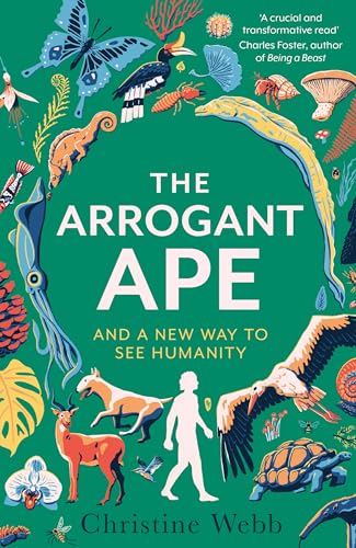 THE ARROGANT APE: And A New Way To See Humanity