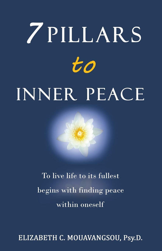 7 Pillars to Inner Peace: To live life to its fullest begins with finding peace within oneself by Psy D Elizabeth C Mouavangsou (Author) book cover