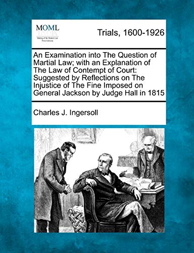 An  Examination Into the Question of Martial Law; With an Explanation of the Law of Contempt of Cour book cover