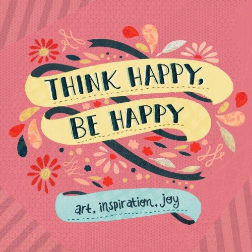 Think Happy, Be Happy: Art, Inspiration, Joy book cover
