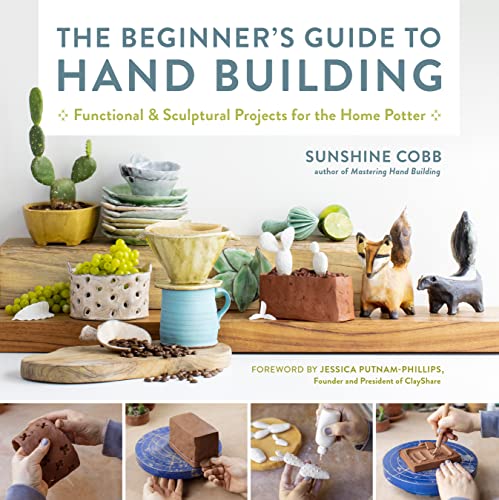 Beginner's Guide to Hand Building: Functional and Sculptural Projects for the Home Potter