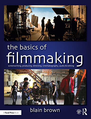 BASICS OF FILMMAKING : SCREENWRITING, PRODUCING, DIRECTING, CINEMATOGRAPHY, AUDIO, & EDITING, 1ST EDITION