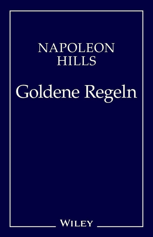 Napoleon Hill's Goldene Regeln - Zeitlose Weisheiten fur Ihren Erfolg