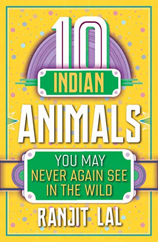 10 INDIAN ANIMALS YOU MAY NEVER AGAIN SEE IN THE WILD book cover