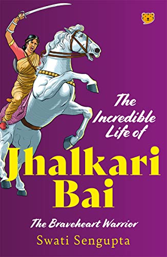 The Incredible Life of Jhalkari Bai : The Braveheart Warrior book cover