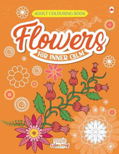 Adult Colouring Book - Flowers for Inner Calm - Colouring Activity Books for Adults - Creative Colouring Book to Reduce Stress