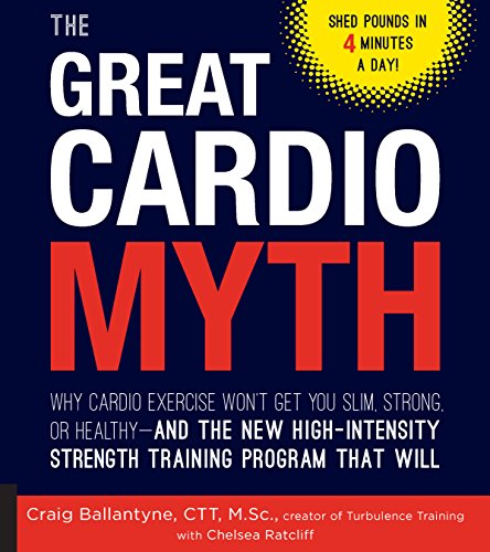 The Great Cardio Myth: Why Cardio Exercise Wont Get You Slim, Strong, or Healthy - and the New High book cover