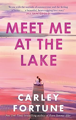 Meet Me at the Lake: The breathtaking new novel from the author of EVERY SUMMER AFTER: The BREATHTAKING ROMANCE from the bestselling author of EVERY SUMMER AFTER - soon to be a major TV show
