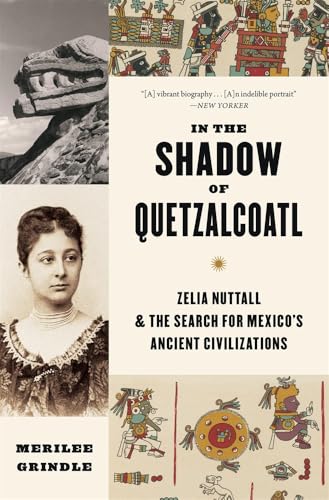 In the Shadow of Quetzalcoatl: Zelia Nuttall and the Search for Mexico’s Ancient Civilizations: Zelia Nuttall and the Search for Mexico’s Ancient Civilizations