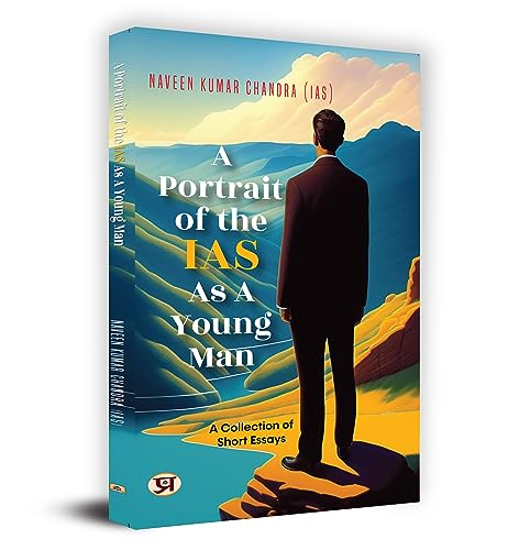 A Portrait of the IAS as A Young Man: A Collection of Short Essays by Naveen Kumar Chandra IAS by Naveen Kumar Chandra (IAS)