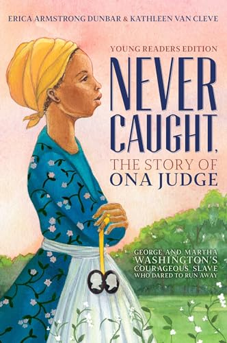 Never Caught, the Story of Ona Judge: George and Martha Washingtons Courageous Slave Who Dared to R book cover