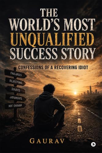 The World's Most Unqualified Success Story: Confessions of a Recovering Idiot