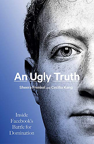 An Ugly Truth: Inside Facebook’s Battle for Domination book cover