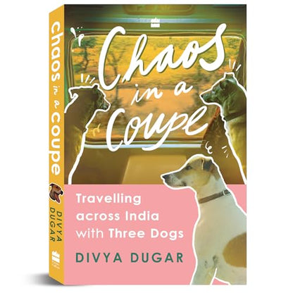Chaos in a Coupe: Travelling across India with Three Dogs