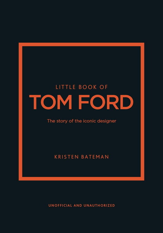 Little Book of Tom Ford: The story of the iconic brand: 29 (Little Books of Fashion)