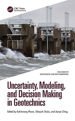 Uncertainty, Modeling and Decision Making in Geotechnics (Challenges in Geotechnical and Rock Engineering)