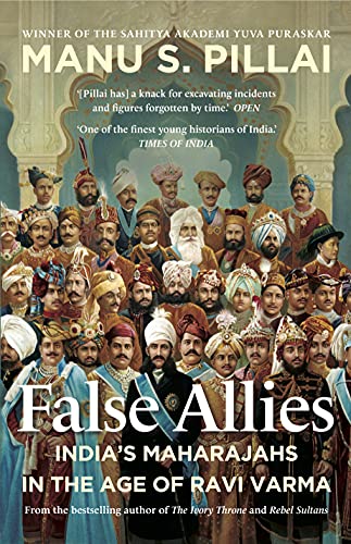 False Allies: IndiaS Maharajahs In The Age Of Ravi Varma book cover