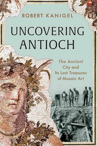 Uncovering Antioch: The Ancient City and Its Lost Treasures of Mosaic Art