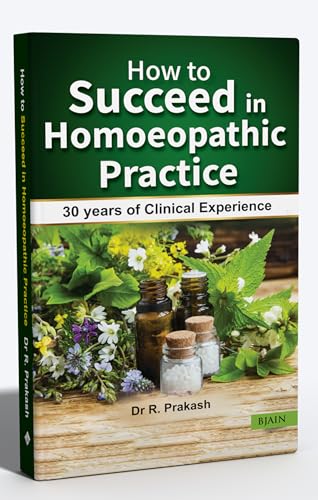 How to Succeed in Homoeopathic Practice - 30 Years of Clinical Experience