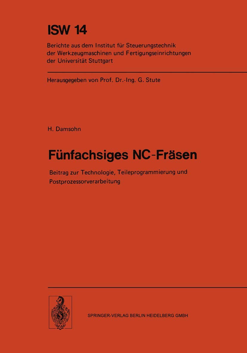 Fünfachsiges NC-Fräsen: Beitrag zur Technologie, Teileprogrammierung und Postprozessorverarbeitung: 14 (ISW Forschung und Praxis)