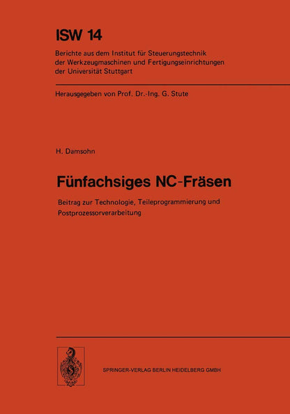 Fünfachsiges NC-Fräsen: Beitrag zur Technologie, Teileprogrammierung und Postprozessorverarbeitung: 14 (ISW Forschung und Praxis)