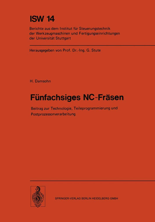 Fünfachsiges NC-Fräsen: Beitrag zur Technologie, Teileprogrammierung und Postprozessorverarbeitung: 14 (ISW Forschung und Praxis)
