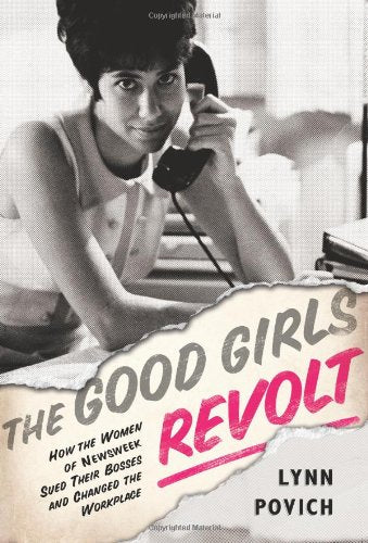 The Good Girls Revolt: How The Women Of Newsweek Sued Their Bosses And Changed The Workplace book cover